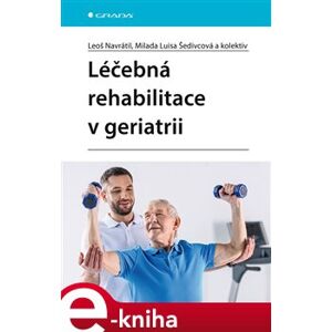 Léčebná rehabilitace v geriatrii - Leoš Navrátil, Milada Luisa Šedivcová, kolektiv e-kniha