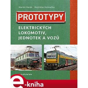Prototypy elektrických lokomotiv, jednotek a vozů - Rostislav Kolmačka, Martin Harák e-kniha