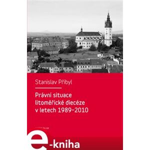 Právní situace litoměřické diecéze v letech 1989-2010 - Stanislav Přibyl e-kniha
