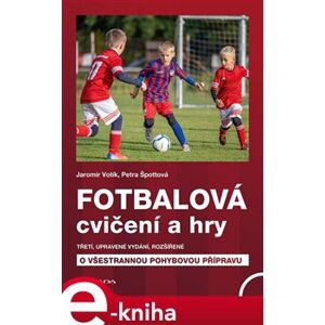 Fotbalová cvičení a hry. třetí, doplněné vydání - Špottová Petra, Jaromír Votík e-kniha