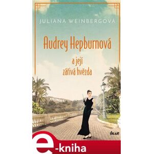 Audrey Hepburnová a její zářivá hvězda - Juliana Weinbergová e-kniha