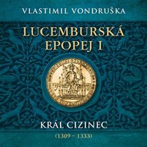 Lucemburská epopej I, CD - Král cizinec (1309 – 1333), CD - Vlastimil Vondruška