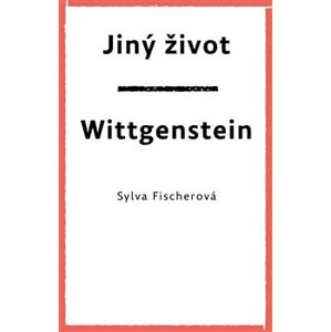 Jiný život. Wittgenstein - Sylva Fischerová