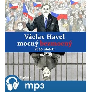 Václav Havel mocný bezmocný ve 20. století, mp3 - Martin Vopěnka