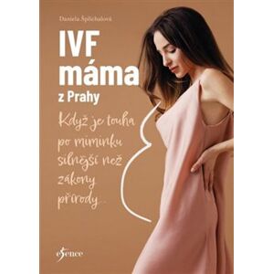 IVF máma z Prahy. Když je touha po miminku silnější než zákony přírody - Daniela Šplíchalová