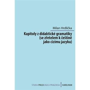 Kapitoly z didaktické gramatiky. se zřetelem k češtině jako cizímu jazyku - Milan Hrdlička
