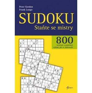 Sudoku - Staňte se mistry. 800 luštěnek a podrobný výklad, jak se zdokonalit - Peter Gordon, Frank Longo