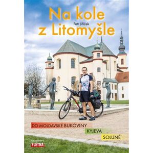 Na kole z Litomyšle. Do moldavské Bukoviny, Kyjeva, Soluně - Petr Jiříček
