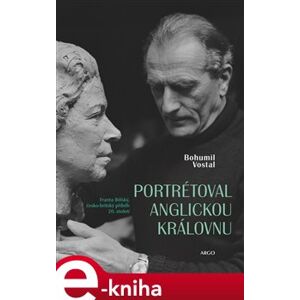 Portrétoval anglickou královnu. Franta Bělský, česko-britský příběh 20. století - Bohumil Vostal e-kniha