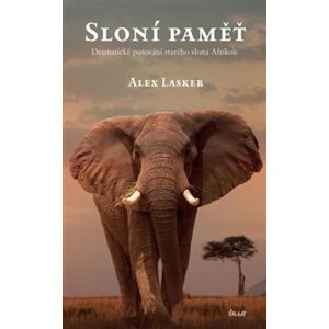 Sloní paměť. Dramatické putování starého slona Afrikou - Alex Lasker
