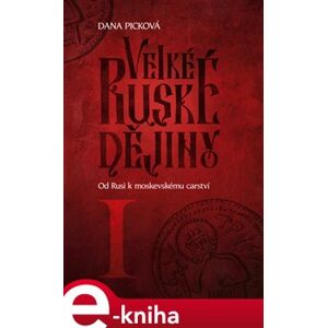 Velké ruské dějiny I - Od Rusi k moskevskému carství - Dana Picková e-kniha