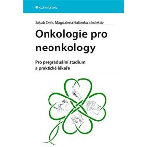 Onkologie pro neonkology. Pro pregraduální studium a praktické lékaře - Jakub Cvek, Magdalena Halámka, kolektiv