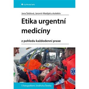 Etika urgentní medicíny. z pohledu každodenní praxe - Jana Šeblová, kolektiv