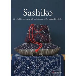 Sashiko. 20 výrobků zhotovených technikou tradiční japonské výšivky - Jill Clay