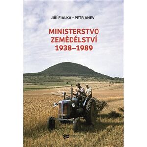 Ministerstvo zemědělství 1938–1989 - Jiří Fialka, Petr Anev