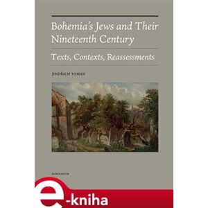 Bohemia&apos;s Jews and Their Nineteenth Century. Texts, Contexts, Reassessments - Jindřich Toman e-kniha