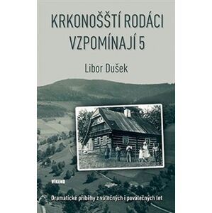 Krkonošští rodáci vzpomínají 5. Dramatické příběhy z válečných i poválečných let - Libor Dušek