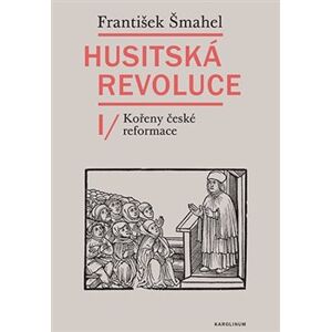 Husitská revoluce I. Kořeny české reformace - František Šmahel