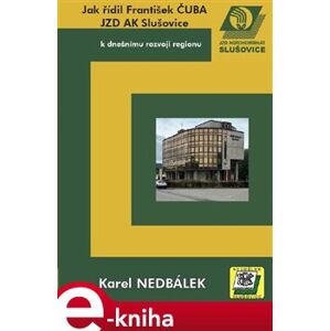 Jak řídil Fantišek Čuba JZD AK Slušovice k dnešnímu rozvoji regionu - Karel Nedbálek e-kniha