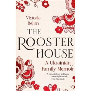 The Rooster House. A Ukrainian Family Memoir - Victoria Belim