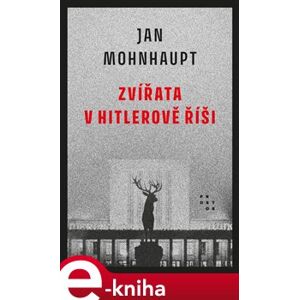 Zvířata v Hitlerově říši - Jan Mohnhaupt e-kniha