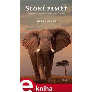 Sloní paměť. Dramatické putování starého slona Afrikou - Alex Lasker e-kniha