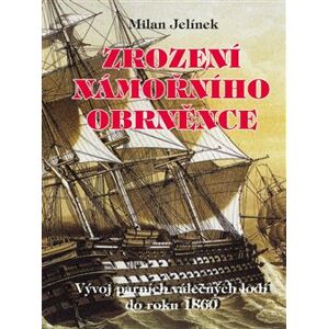 Zrození námořního obrněnce. Vývoj parních válečných lodí do roku 1860 - Milan Jelínek
