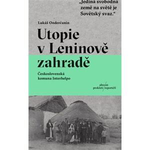 Utopie v Leninově zahradě. Československá komuna Interhelpo - Lukáš Onderčanin