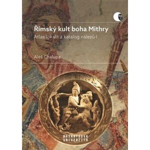 Římský kult boha Mithry. Atlas lokalit a katalog nálezů I - Aleš Chalupa