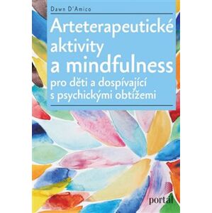 Arteterapeutické aktivity a mindfulness. Pro děti a dospívající s psychickými obtížemi - Dawn D’Amico