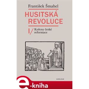 Husitská revoluce I. Kořeny české reformace - František Šmahel e-kniha