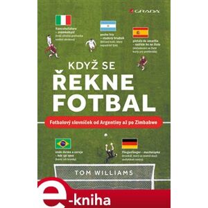 Když se řekne fotbal. Fotbalový slovníček od Argentiny až po Zimbabwe - Tom Williams e-kniha