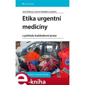 Etika urgentní medicíny. z pohledu každodenní praxe - Jana Šeblová, kolektiv e-kniha