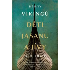 Děti Jasanu a Jívy. Dějiny Vikingů - Neil Price