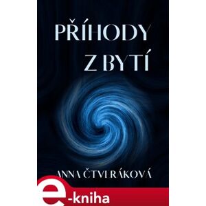 Příhody z bytí - Anna Čtveráková e-kniha