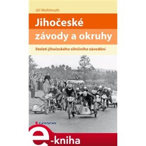 Jihočeské závody a okruhy. Století jihočeského silničního závodění - Jiří Wohlmuth e-kniha