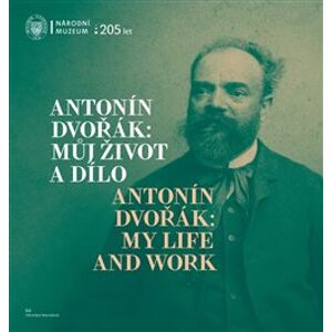 Antonín Dvořák: Můj život a dílo / Antonín Dvořák: My Life and Work