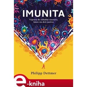 Imunita: Výprava do záhadné soustavy, která vás drží naživu - Philipp Dettmer e-kniha