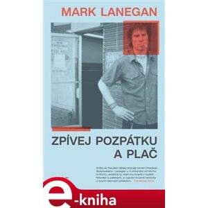 Zpívej pozpátku a plač - Mark Lanegan e-kniha