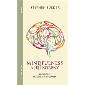Mindfulness a její kořeny. Probuzení do vědomého života - Stephen Fulder
