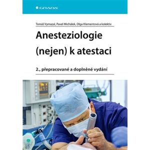 Anesteziologie (nejen) k atestaci. 2., přepracované a doplněné vydání - Pavel Michálek, Tomáš Vymazal, kolektiv, Olga Klementová