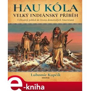Velký indiánský příběh. Úchvatný pohled do života domorodých Američanů - Lubomír Kupčík e-kniha