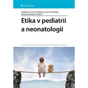 Etika v pediatrii a neonatologii - Magdalena Chvílová Weberová, Barbora Steinlauf, kolektiv, Jaromír Matějek