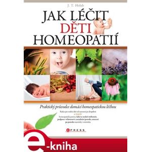 Jak léčit děti homeopatií. Praktický průvodce domácí alternativní léčbou - J. T. Holub e-kniha