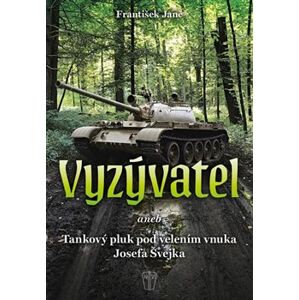 Vyzývatel. aneb Tankový pluk pod velením vnuka Josefa Švejka - František Janč