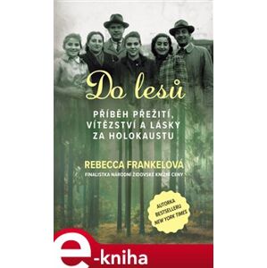 Do lesů. Příběh přežití, vítězství a lásky za holokaustu - Rebecca Frankelová e-kniha