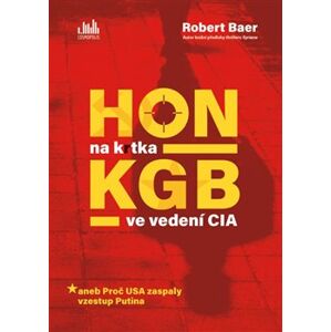 Hon na krtka KGB ve vedení CIA. aneb Proč USA zaspaly vzestup Putina - Robert Baer