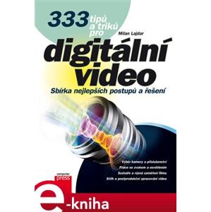 333 tipů a triků pro digitální video. Sbírka nejlepších postupů a technik - Milan Lajdar e-kniha
