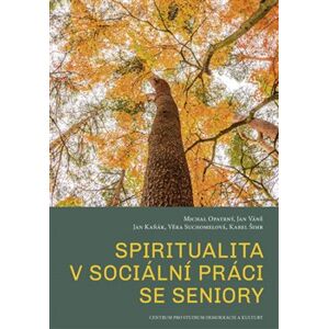 Spiritualita v sociální práci se seniory - Věra Suchomelová, Karel Šimr, Jan Kaňák, Jan Váně, Michal Opatrný