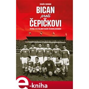 Bican proti Čepičkovi. Fotbal ve stalinistickém Československu - Zdeněk Zikmund e-kniha